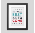 The best is yet to come' Framed poster